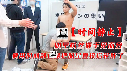 粉丝用时间静止器直接把明星轮J了[412M]