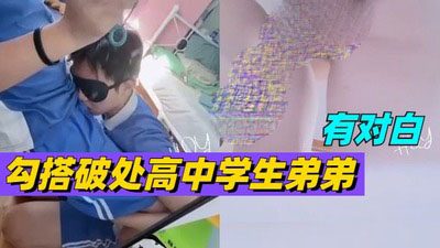 勾搭破处大一学生弟弟，有对白[97M]